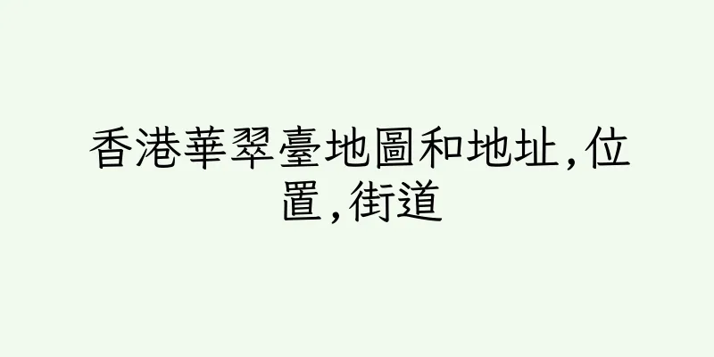 香港華翠臺地圖和地址,位置,街道