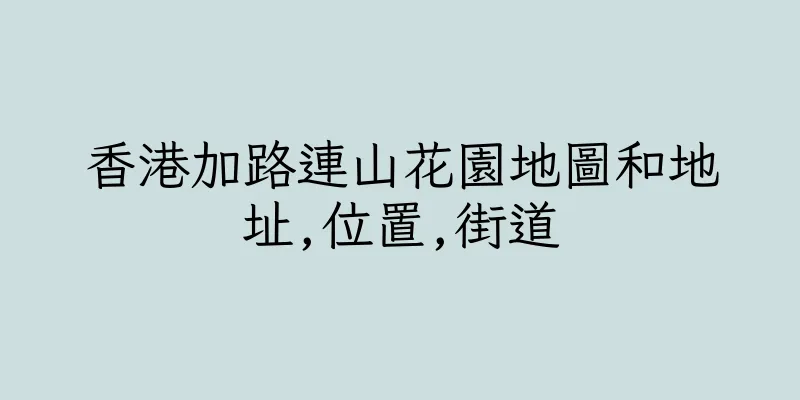 香港加路連山花園地圖和地址,位置,街道