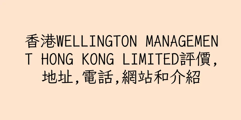 香港WELLINGTON MANAGEMENT HONG KONG LIMITED評價,地址,電話,網站和介紹