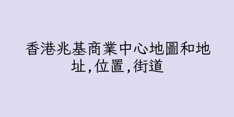 香港兆基商業中心地圖和地址,位置,街道
