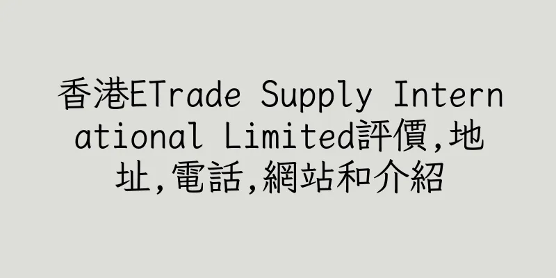 香港ETrade Supply International Limited評價,地址,電話,網站和介紹