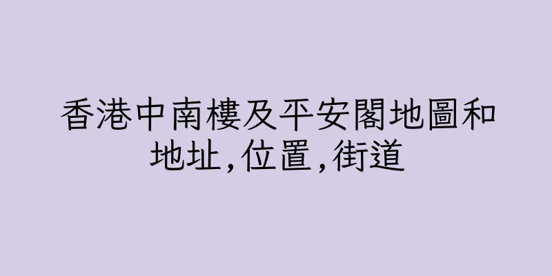 香港中南樓及平安閣地圖和地址,位置,街道