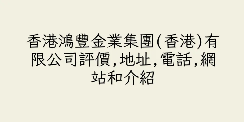 香港鴻豐金業集團(香港)有限公司評價,地址,電話,網站和介紹