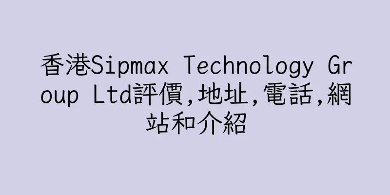 香港Sipmax Technology Group Ltd評價,地址,電話,網站和介紹