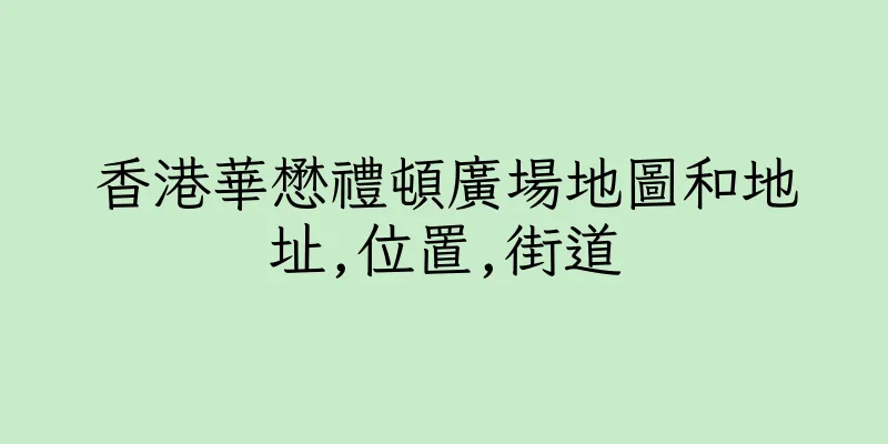 香港華懋禮頓廣場地圖和地址,位置,街道