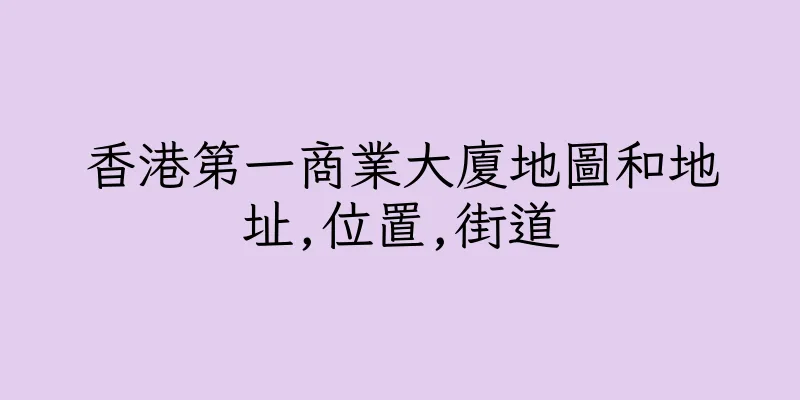 香港第一商業大廈地圖和地址,位置,街道