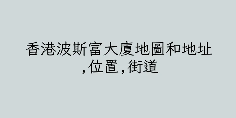 香港波斯富大廈地圖和地址,位置,街道