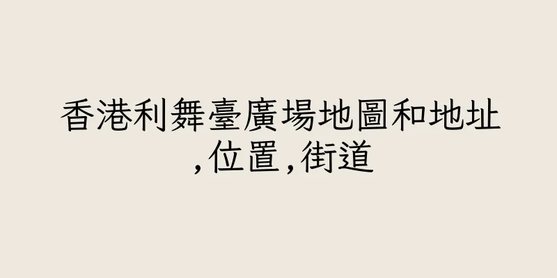 香港利舞臺廣場地圖和地址,位置,街道