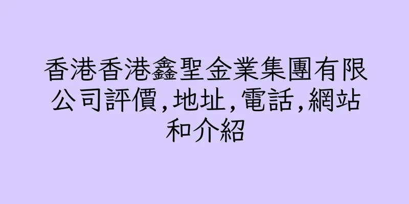 香港香港鑫聖金業集團有限公司評價,地址,電話,網站和介紹