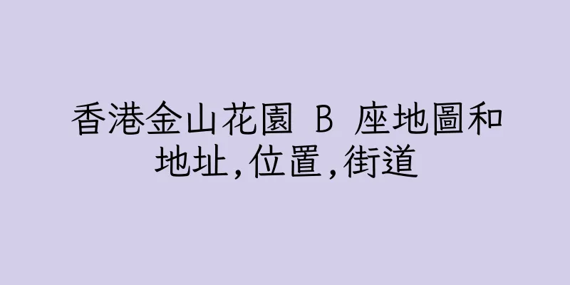 香港金山花園 B 座地圖和地址,位置,街道