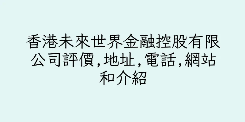 香港未來世界金融控股有限公司評價,地址,電話,網站和介紹
