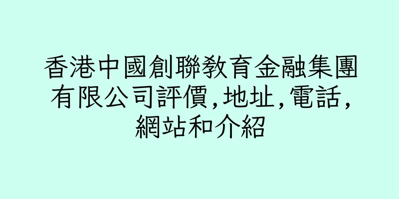 香港中國創聯教育金融集團有限公司評價,地址,電話,網站和介紹