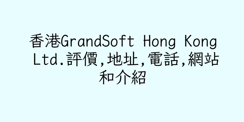 香港GrandSoft Hong Kong Ltd.評價,地址,電話,網站和介紹