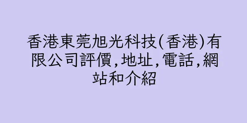 香港東莞旭光科技(香港)有限公司評價,地址,電話,網站和介紹