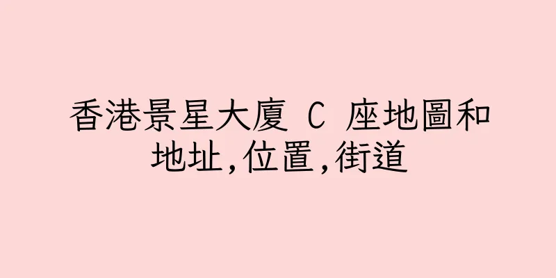 香港景星大廈 C 座地圖和地址,位置,街道