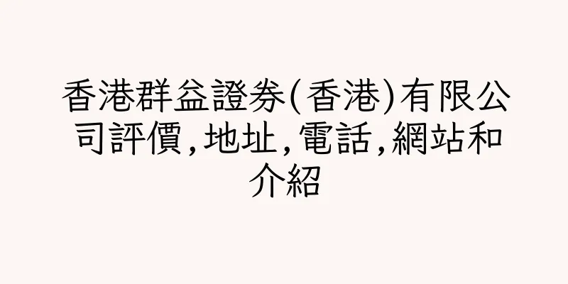 香港群益證券(香港)有限公司評價,地址,電話,網站和介紹