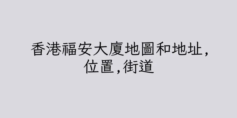 香港福安大廈地圖和地址,位置,街道