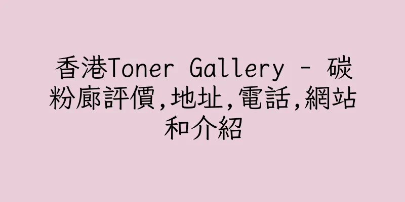 香港Toner Gallery - 碳粉廊評價,地址,電話,網站和介紹
