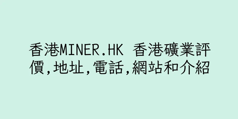 香港MINER.HK 香港礦業評價,地址,電話,網站和介紹