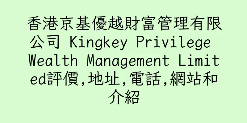 香港京基優越財富管理有限公司 Kingkey Privilege Wealth Management Limited評價,地址,電話,網站和介紹