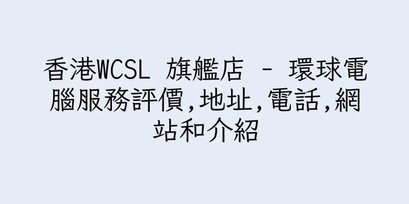 香港WCSL 旗艦店 - 環球電腦服務評價,地址,電話,網站和介紹