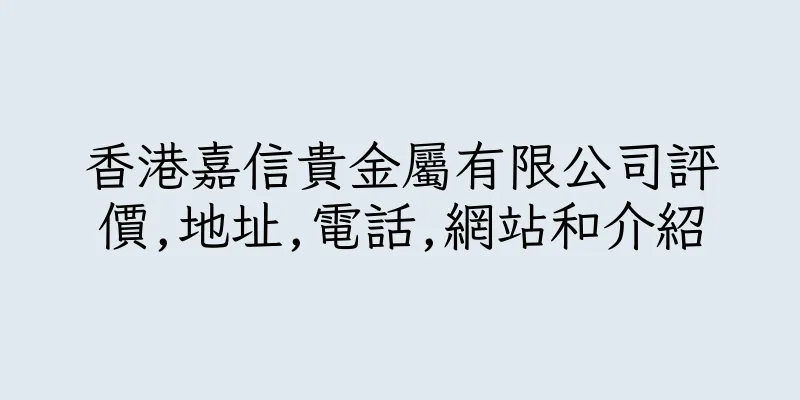 香港嘉信貴金屬有限公司評價,地址,電話,網站和介紹