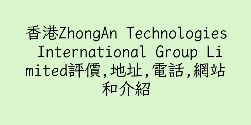香港ZhongAn Technologies International Group Limited評價,地址,電話,網站和介紹
