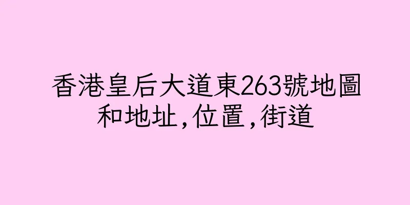 香港皇后大道東263號地圖和地址,位置,街道