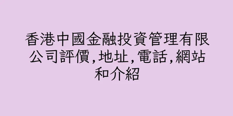 香港中國金融投資管理有限公司評價,地址,電話,網站和介紹