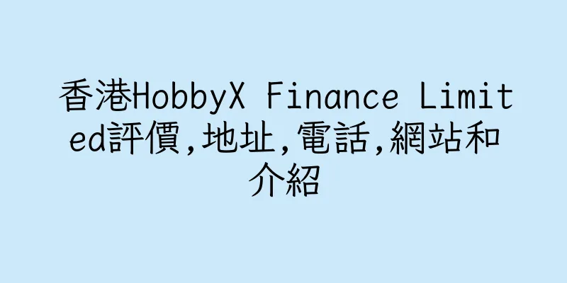 香港HobbyX Finance Limited評價,地址,電話,網站和介紹