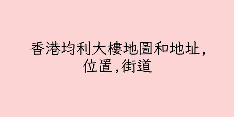 香港均利大樓地圖和地址,位置,街道