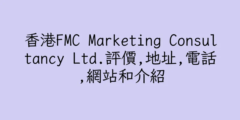 香港FMC Marketing Consultancy Ltd.評價,地址,電話,網站和介紹