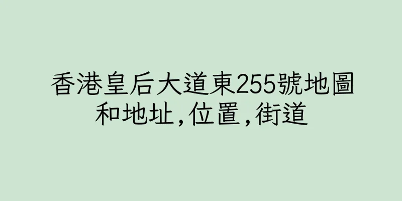 香港皇后大道東255號地圖和地址,位置,街道