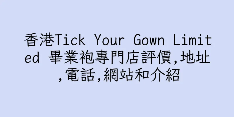 香港Tick Your Gown Limited 畢業袍專門店評價,地址,電話,網站和介紹