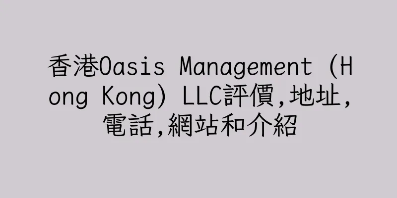 香港Oasis Management (Hong Kong) LLC評價,地址,電話,網站和介紹
