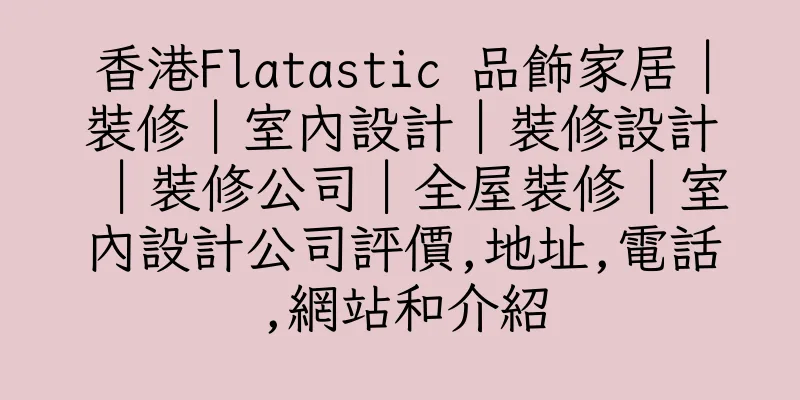 香港Flatastic 品飾家居︱裝修︱室內設計︱裝修設計︱裝修公司︱全屋裝修︱室內設計公司評價,地址,電話,網站和介紹