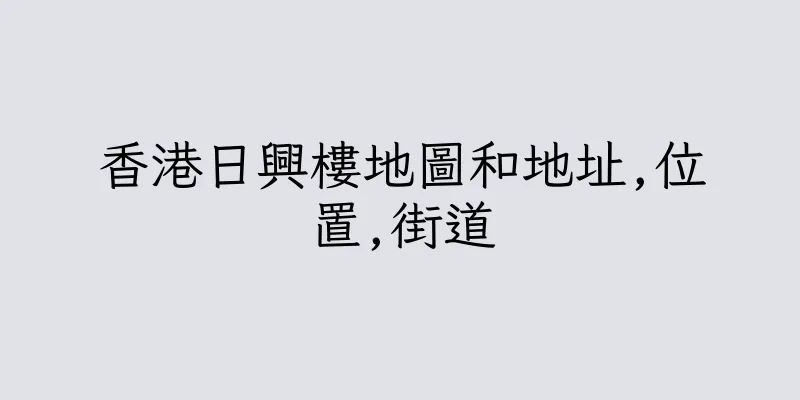 香港日興樓地圖和地址,位置,街道