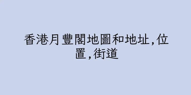 香港月豐閣地圖和地址,位置,街道