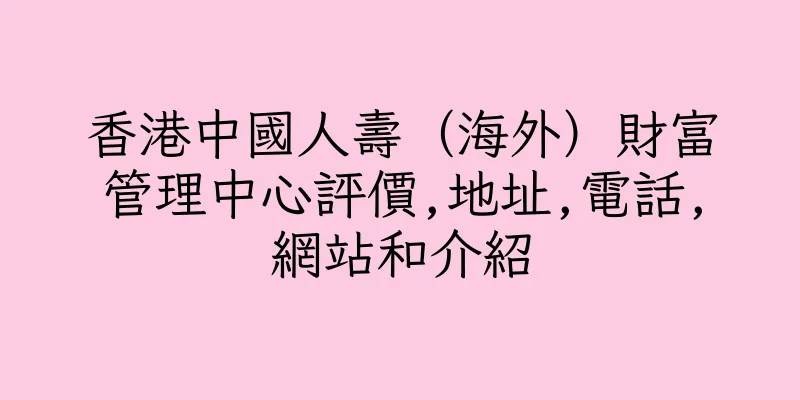 香港中國人壽（海外）財富管理中心評價,地址,電話,網站和介紹