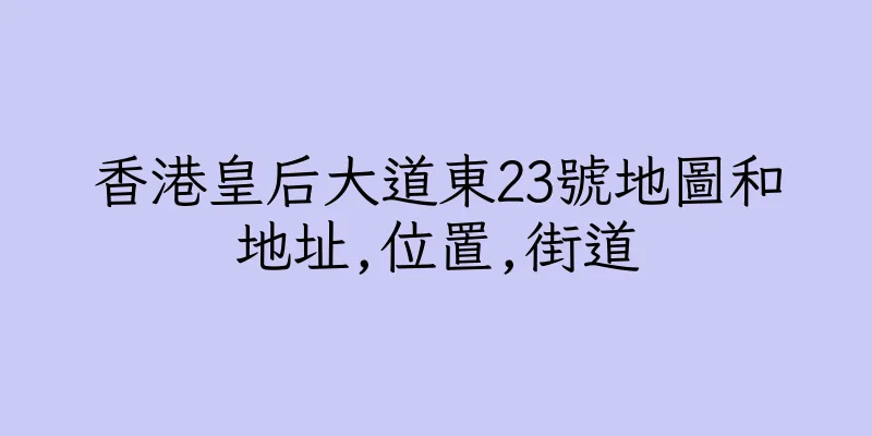 香港皇后大道東23號地圖和地址,位置,街道