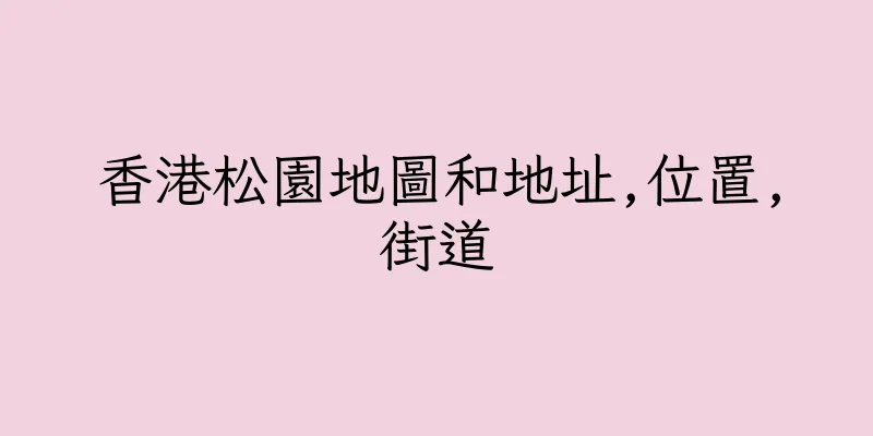 香港松園地圖和地址,位置,街道