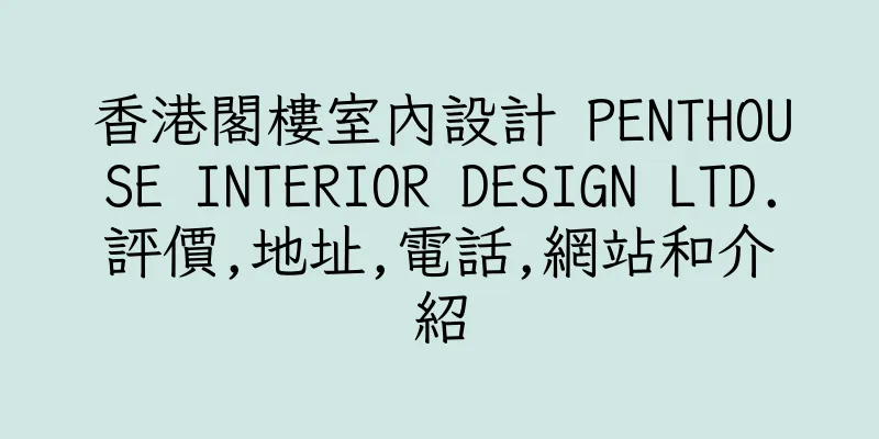 香港閣樓室內設計 PENTHOUSE INTERIOR DESIGN LTD.評價,地址,電話,網站和介紹