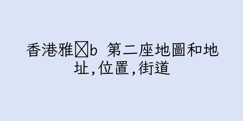 香港雅灟b 第二座地圖和地址,位置,街道