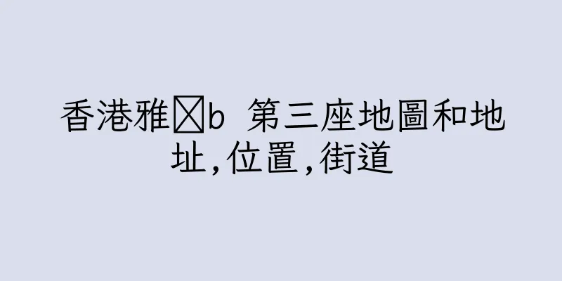 香港雅灟b 第三座地圖和地址,位置,街道