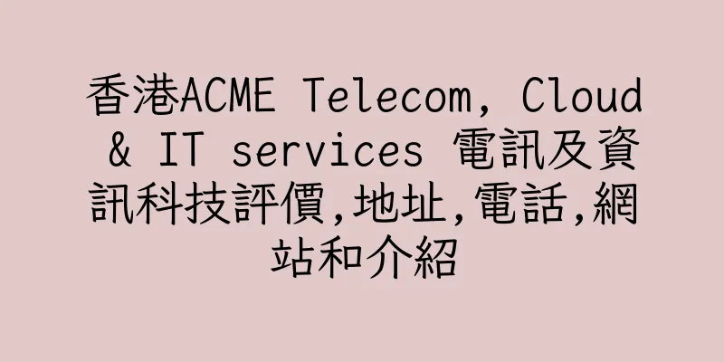 香港ACME Telecom, Cloud & IT services 電訊及資訊科技評價,地址,電話,網站和介紹