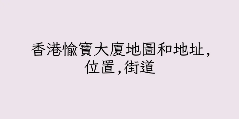 香港愉寶大廈地圖和地址,位置,街道