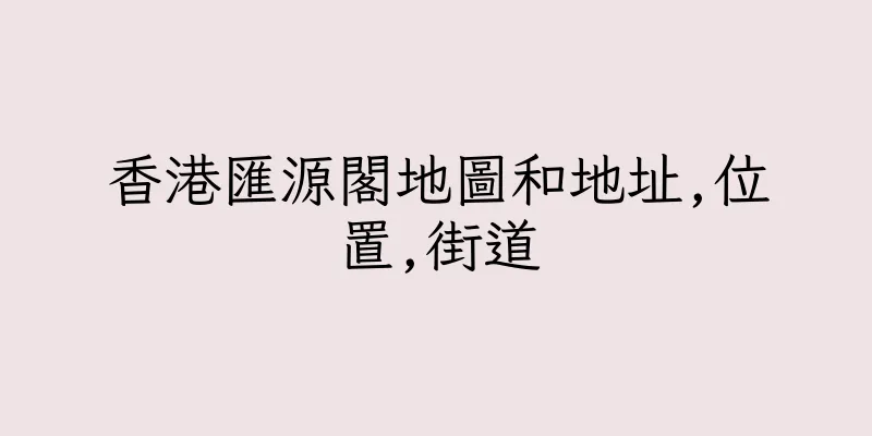 香港匯源閣地圖和地址,位置,街道