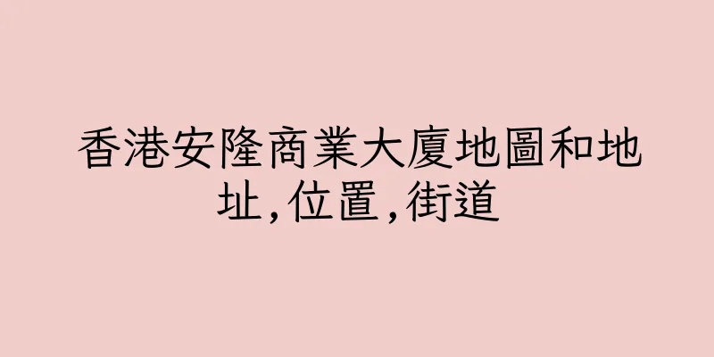 香港安隆商業大廈地圖和地址,位置,街道