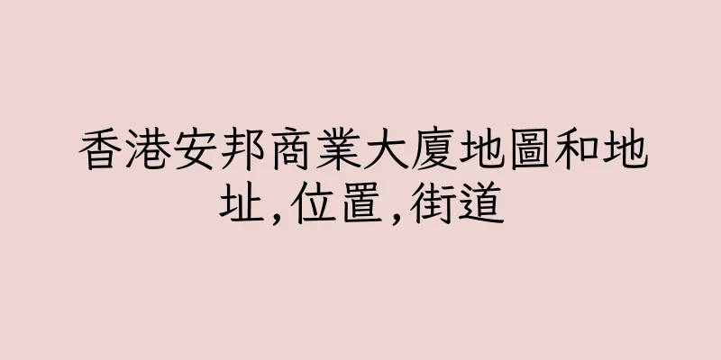 香港安邦商業大廈地圖和地址,位置,街道