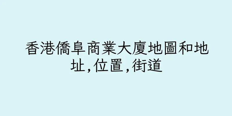 香港僑阜商業大廈地圖和地址,位置,街道